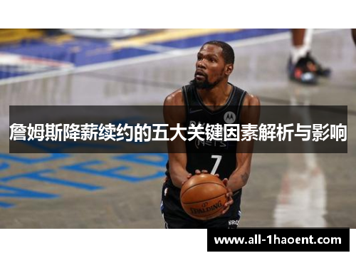 詹姆斯降薪续约的五大关键因素解析与影响