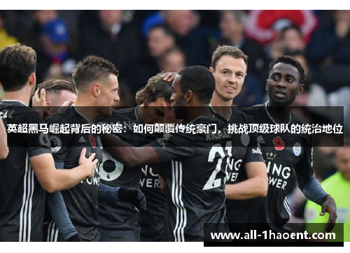 英超黑马崛起背后的秘密:如何颠覆传统豪门,挑战顶级球队的统治地位 英超黑马崛起背后的秘密:如何颠覆传统豪门,挑战顶级球队的统治地位