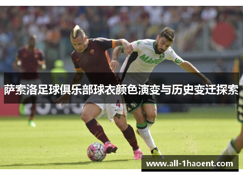 萨索洛足球俱乐部球衣颜色演变与历史变迁探索 萨索洛足球俱乐部球衣颜色演变与历史变迁探索