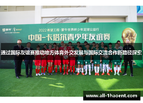 通过国际友谊赛推动地方体育外交发展与国际交流合作新路径探索 通过国际友谊赛推动地方体育外交发展与国际交流合作新路径探索