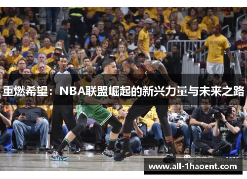 重燃希望:NBA联盟崛起的新兴力量与未来之路 重燃希望:NBA联盟崛起的新兴力量与未来之路