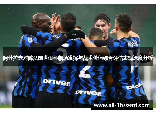 阿什拉夫对阵法国世俱杯临场发挥与战术价值综合评估表现深度分析 阿什拉夫对阵法国世俱杯临场发挥与战术价值综合评估表现深度分析